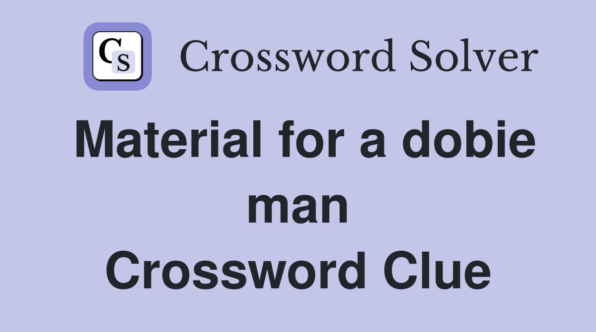 Material for a dobie man Crossword Clue