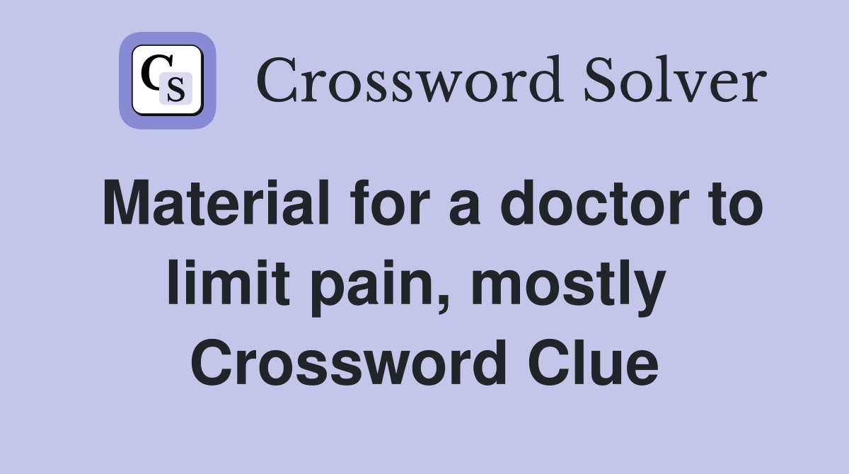 Material for a doctor to limit pain, mostly  Crossword Clue