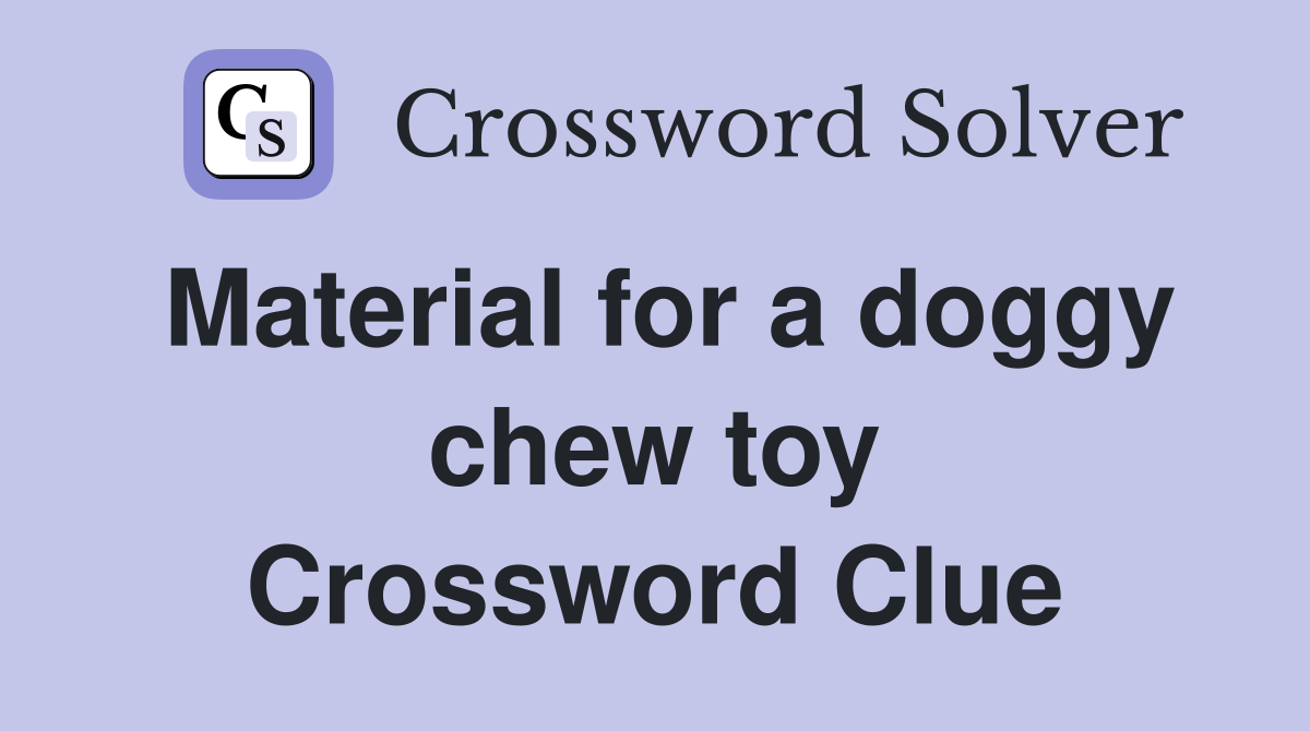 Material for a doggy chew toy Crossword Clue