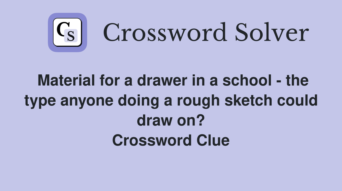 Material for a drawer in a school - the type anyone doing a rough sketch could draw on? Crossword Clue