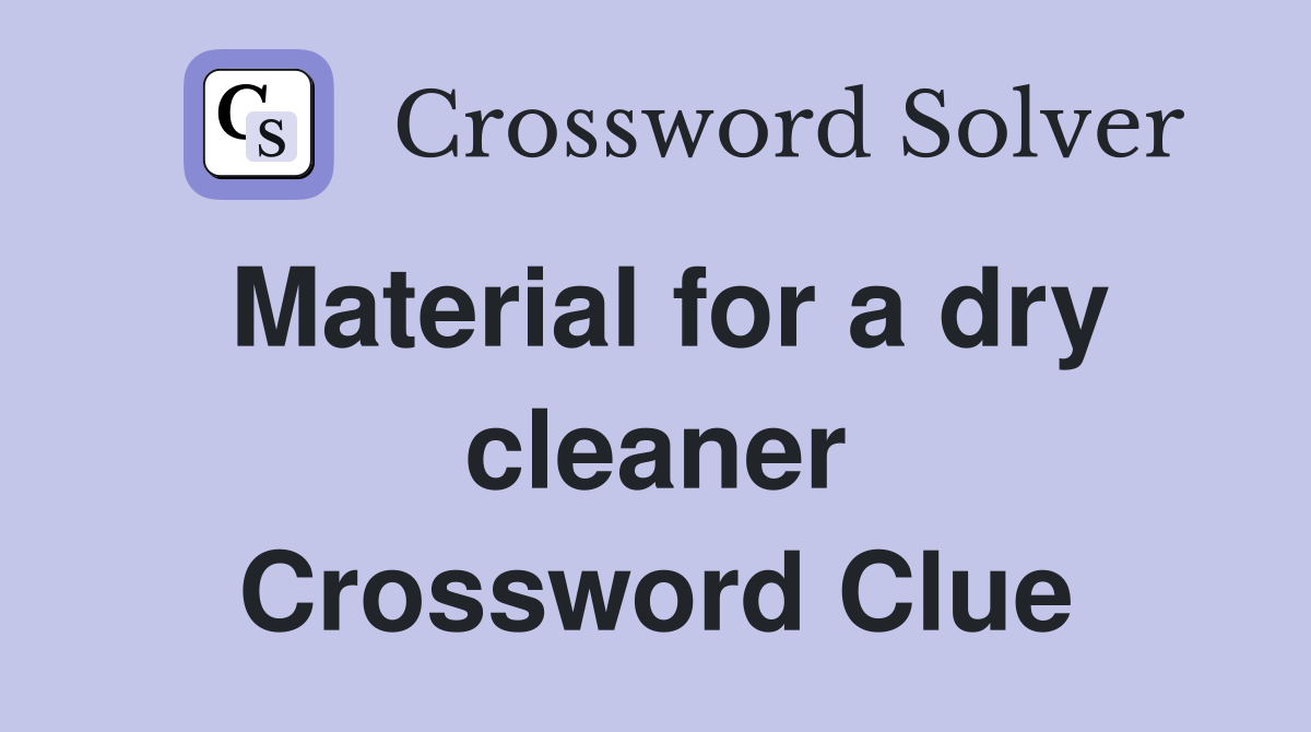 Material for a dry cleaner Crossword Clue