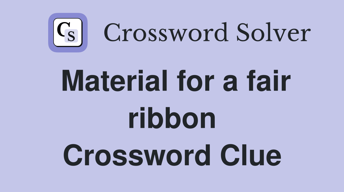 Material for a fair ribbon Crossword Clue