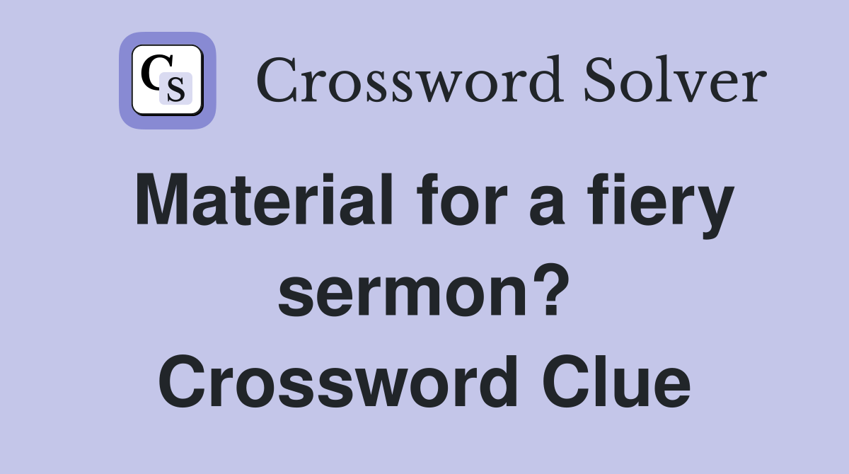 Material for a fiery sermon? Crossword Clue