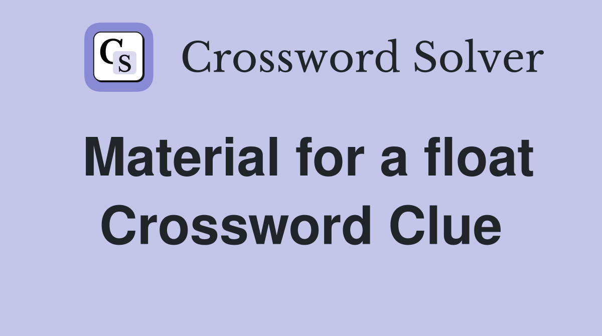 Material for a float Crossword Clue