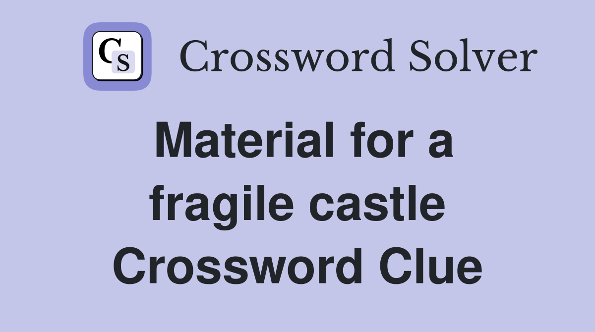 Material for a fragile castle Crossword Clue