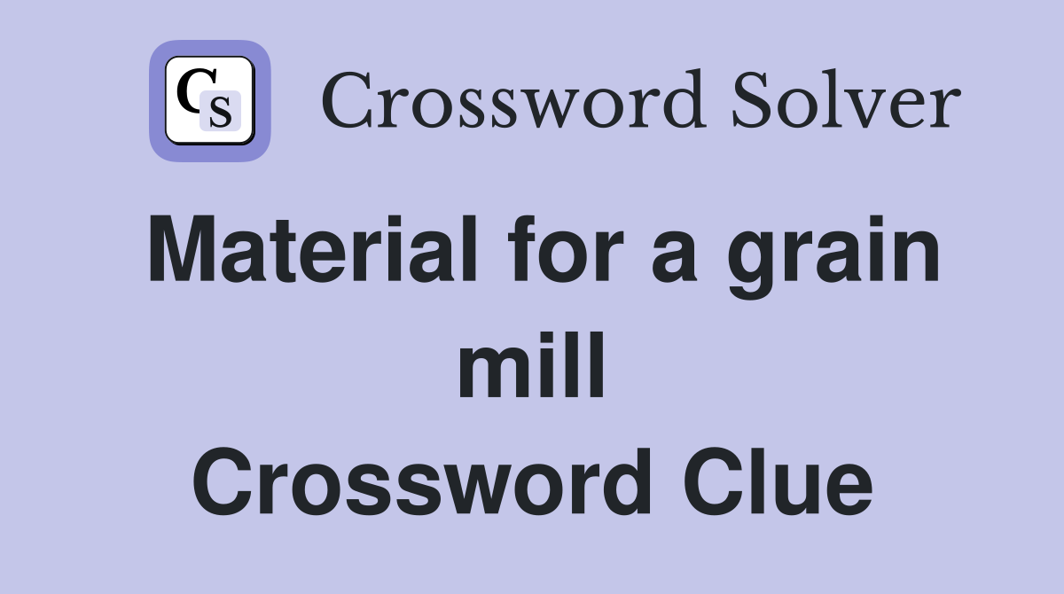 Material for a grain mill Crossword Clue