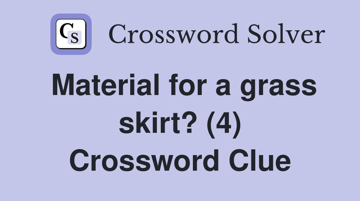 Material for a grass skirt? (4) Crossword Clue