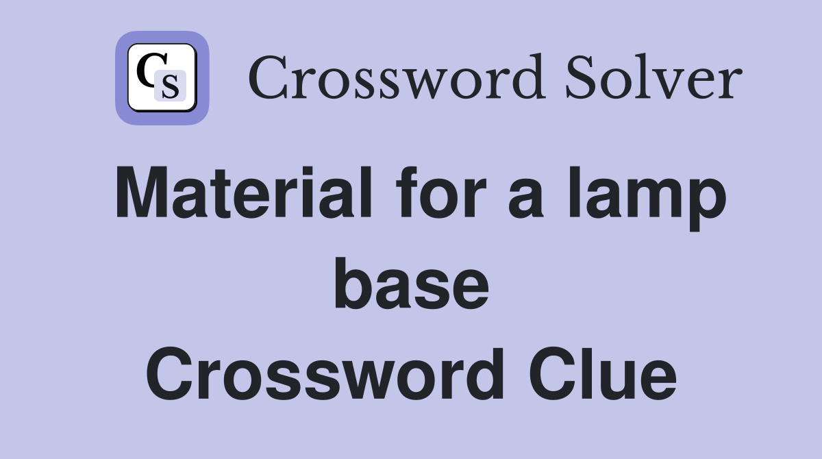 Material for a lamp base Crossword Clue