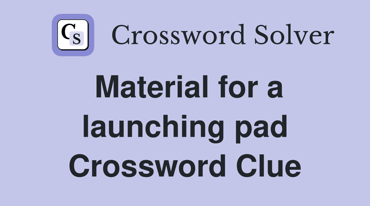 Material for a launching pad Crossword Clue