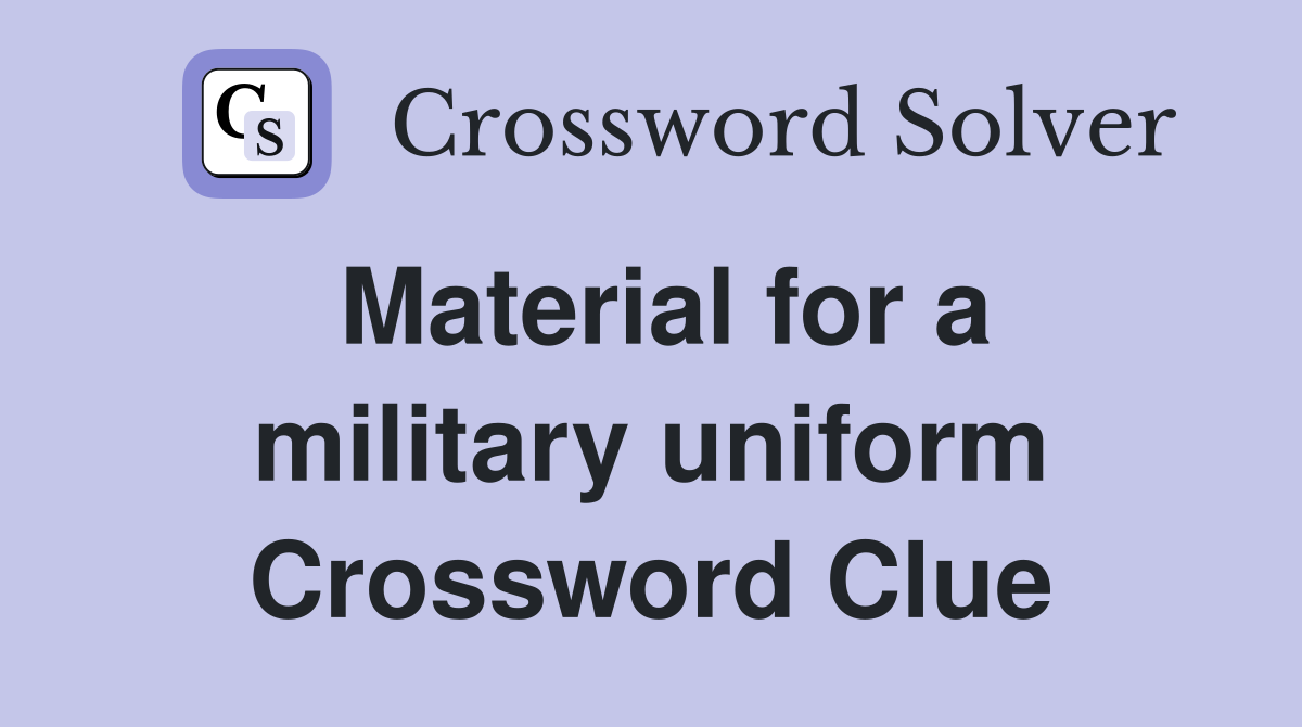 Material for a military uniform Crossword Clue