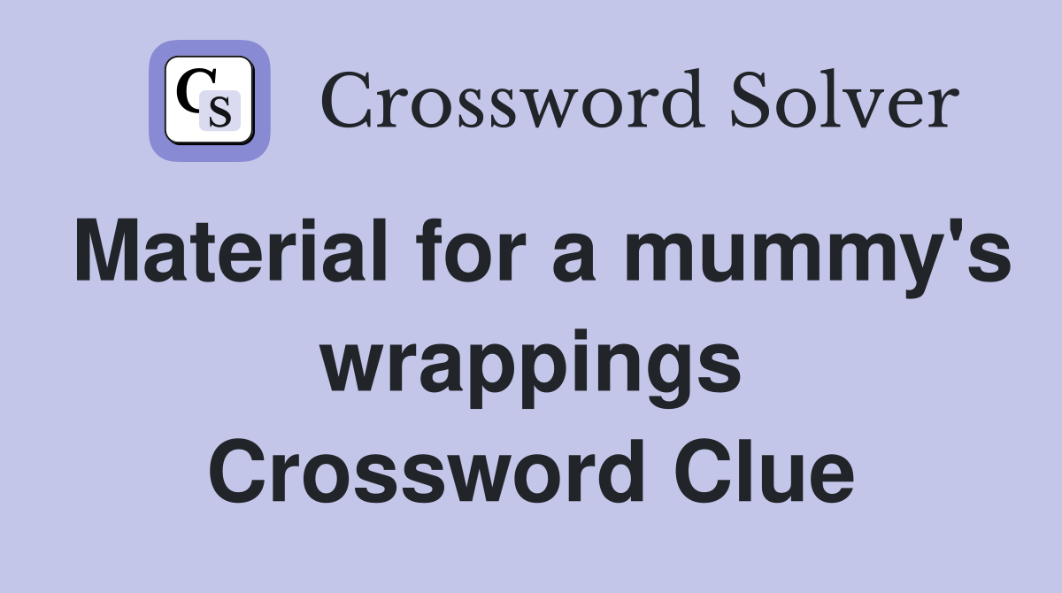 Material for a mummy's wrappings Crossword Clue
