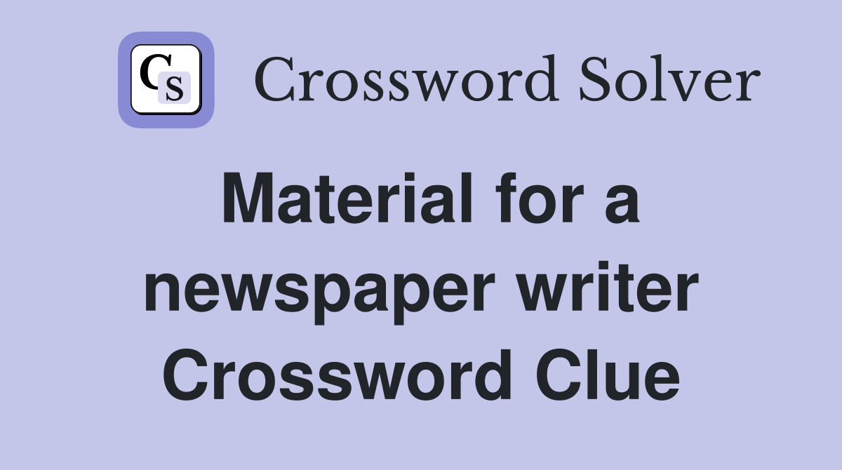Material for a newspaper writer Crossword Clue