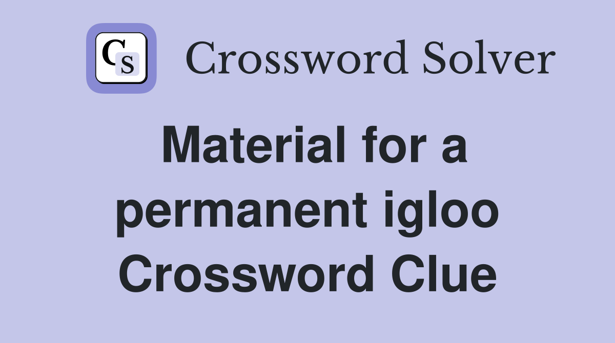 Material for a permanent igloo Crossword Clue