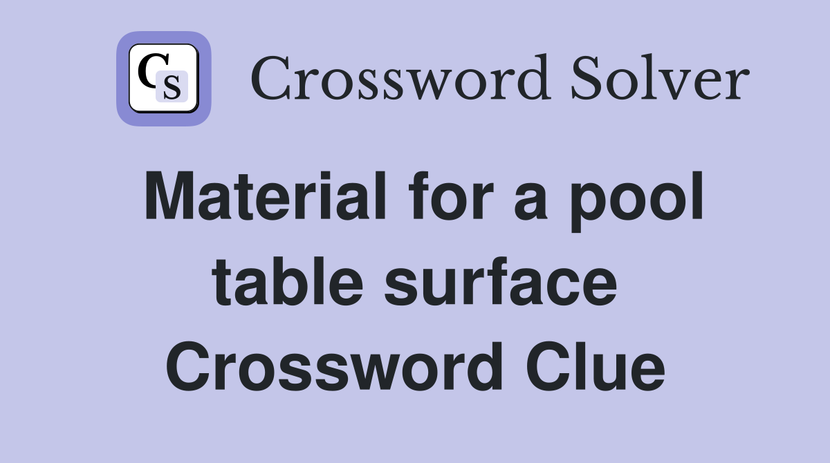 Material for a pool table surface Crossword Clue