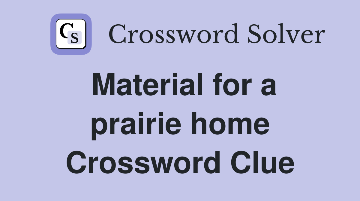 Material for a prairie home Crossword Clue