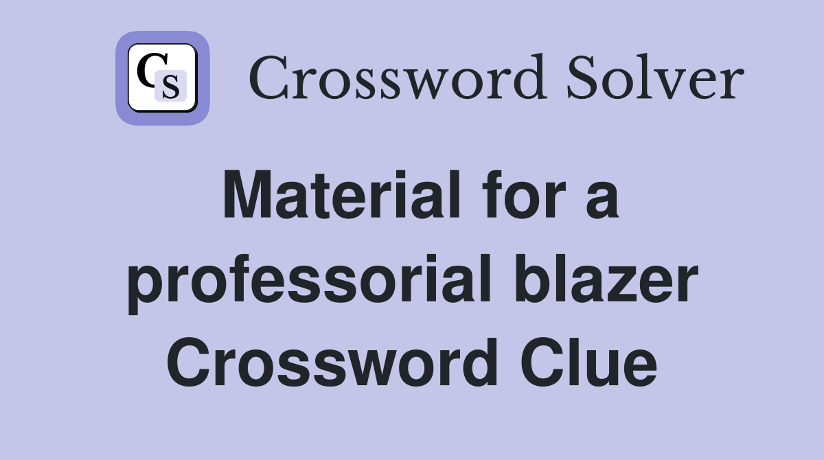 Material for a professorial blazer Crossword Clue