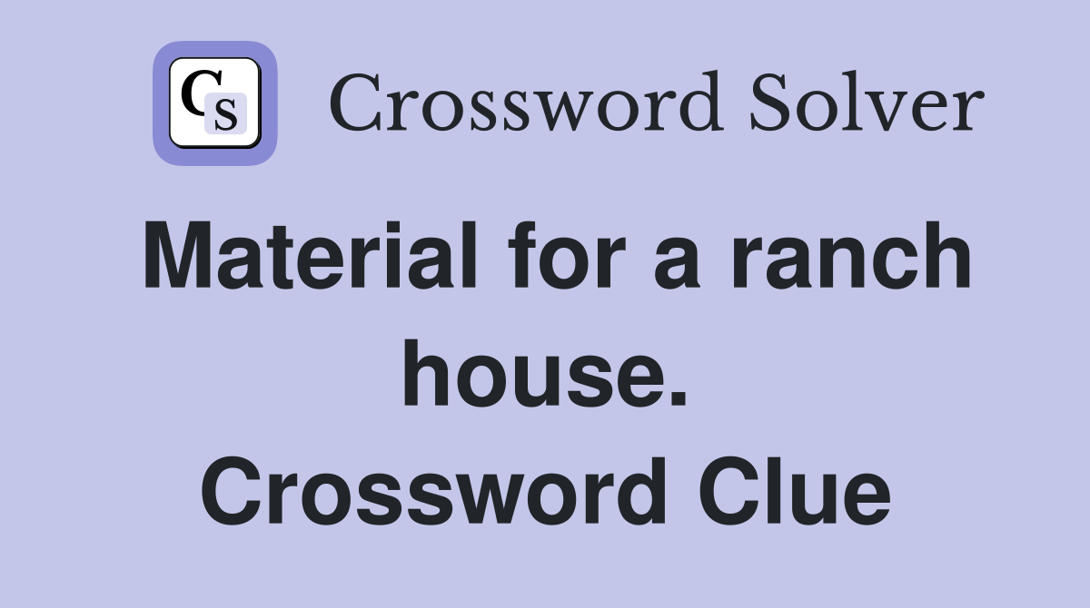 Material for a ranch house. Crossword Clue