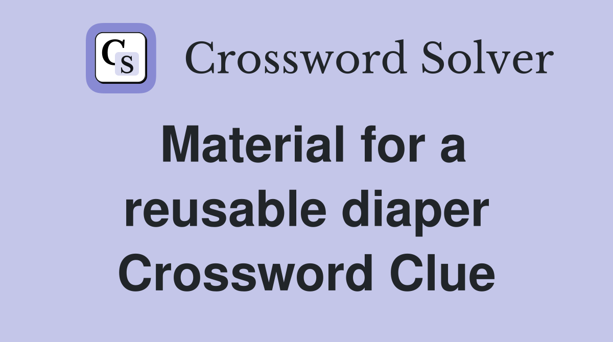 Material for a reusable diaper Crossword Clue