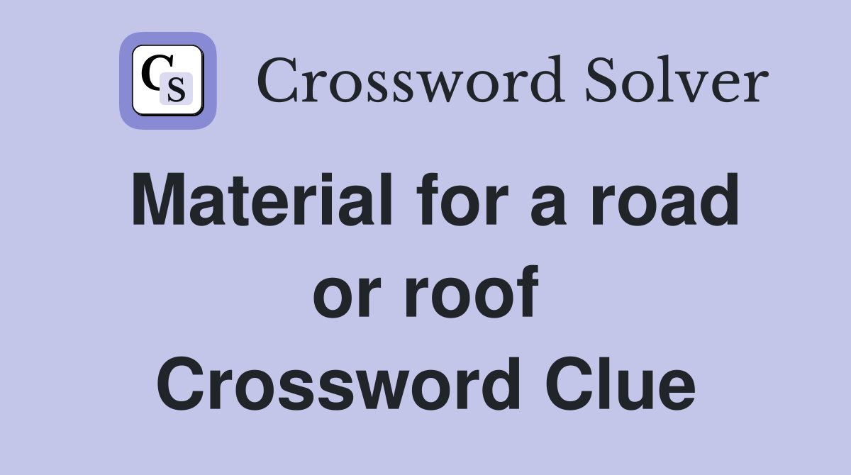 Material for a road or roof Crossword Clue