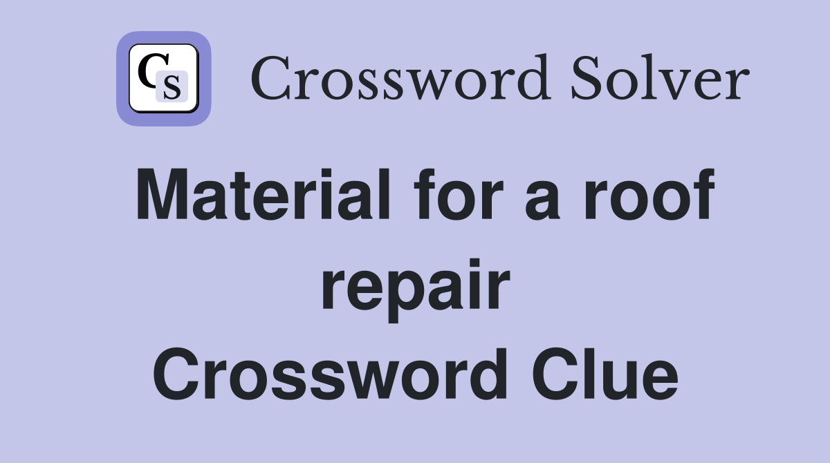 Material for a roof repair Crossword Clue