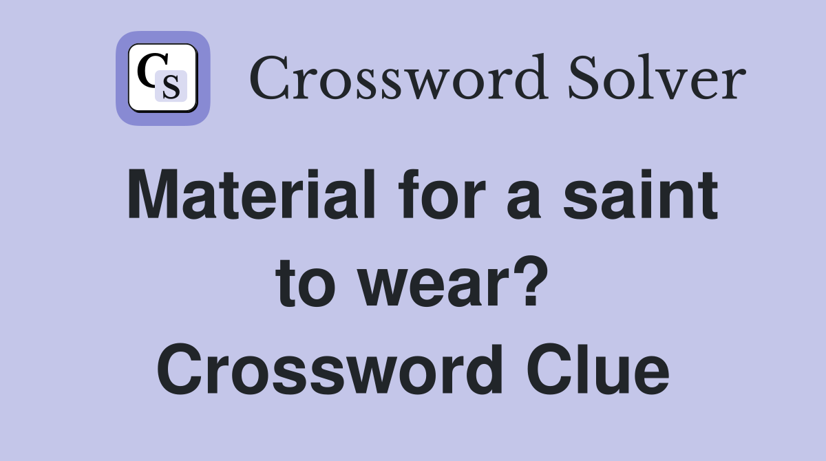 Material for a saint to wear? Crossword Clue