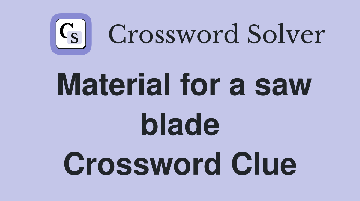 Material for a saw blade Crossword Clue