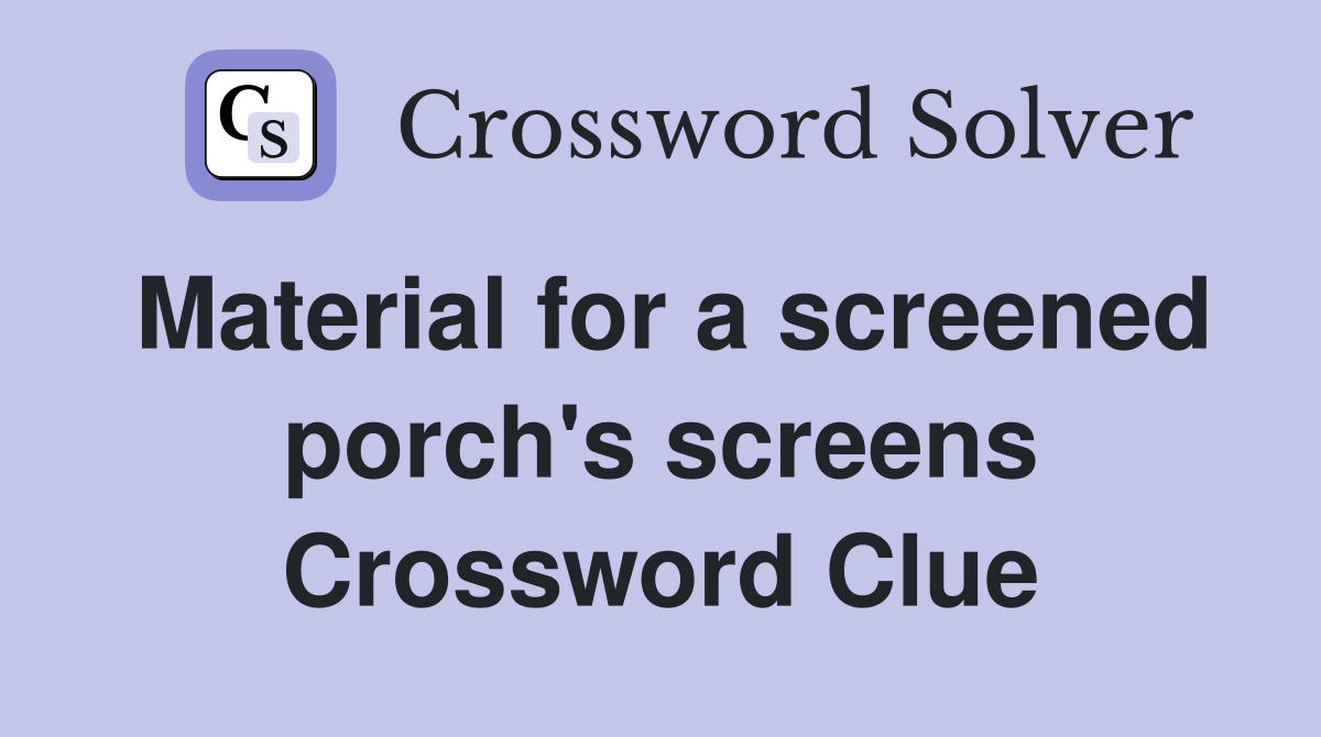 Material for a screened porch's screens Crossword Clue