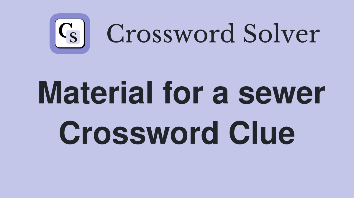 Material for a sewer Crossword Clue