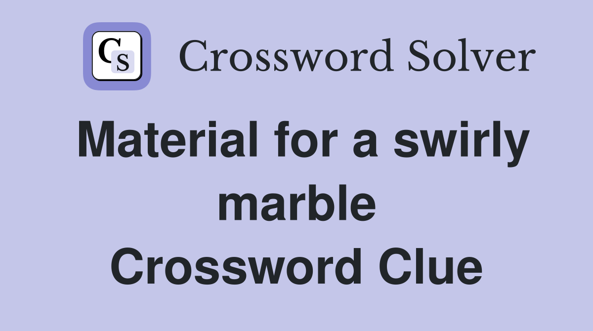 Material for a swirly marble Crossword Clue