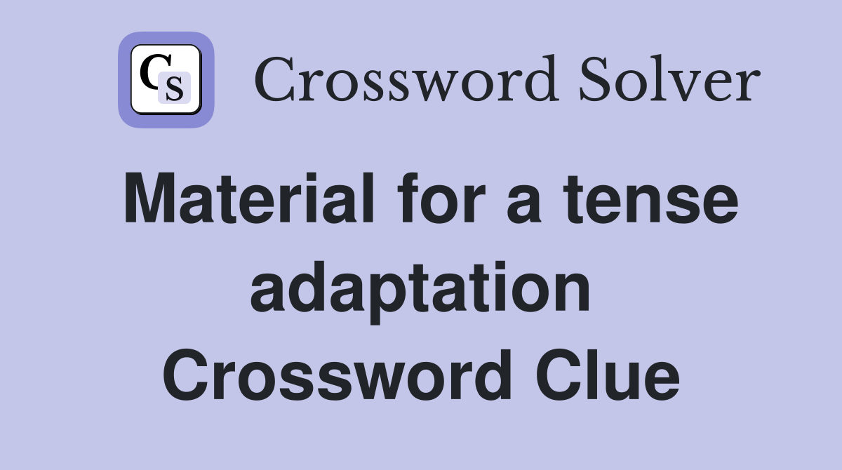 Material for a tense adaptation Crossword Clue