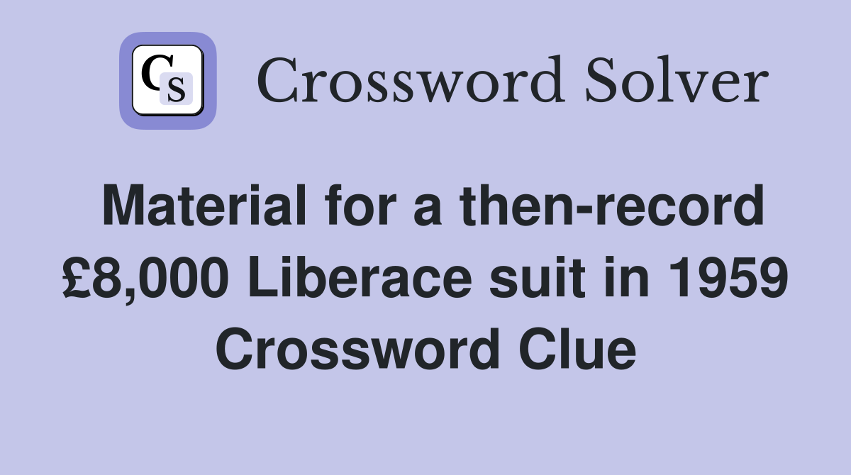 Material for a then-record £8,000 Liberace suit in 1959 Crossword Clue