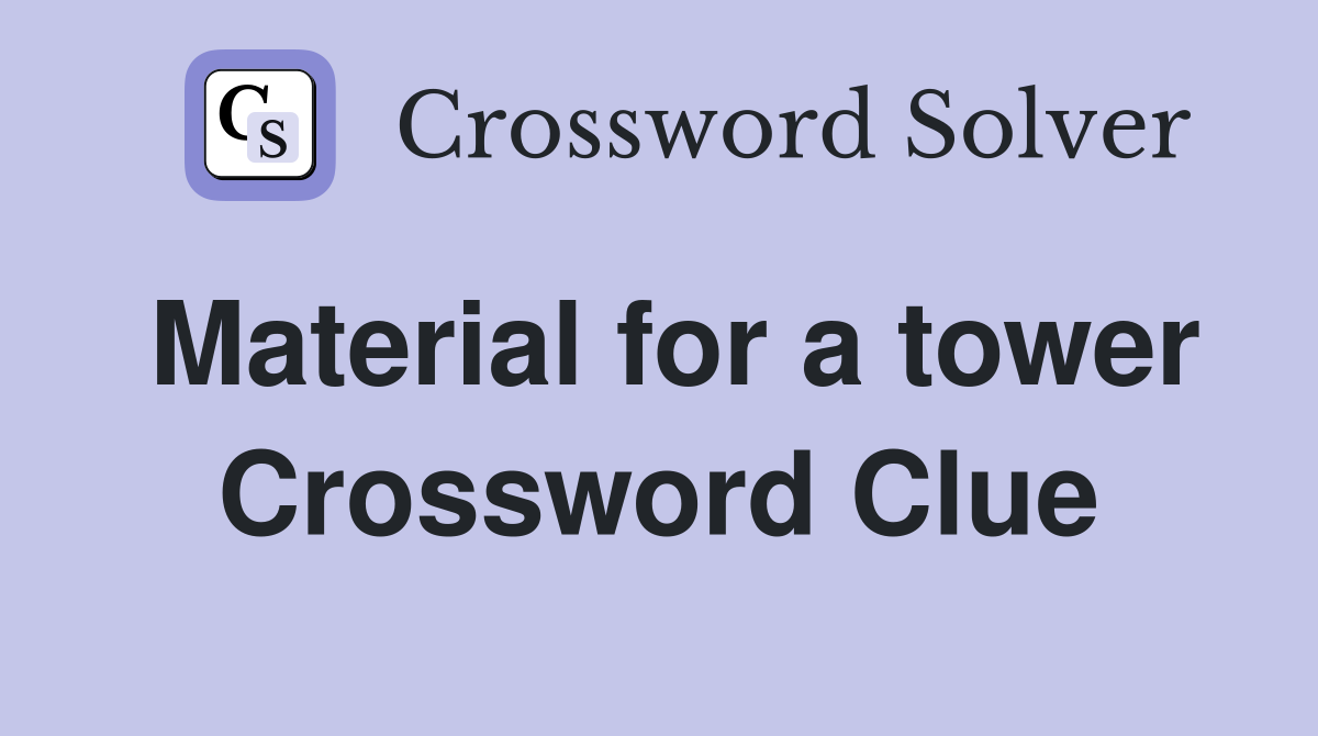 Material for a tower Crossword Clue