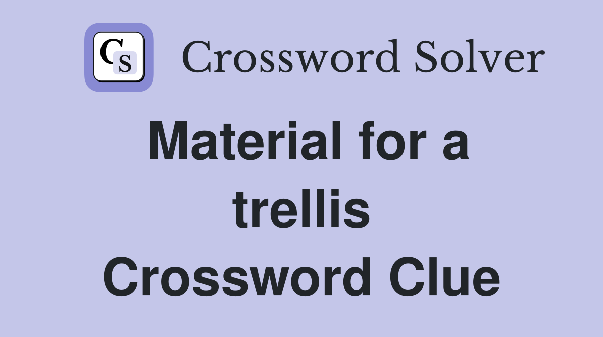 Material for a trellis Crossword Clue