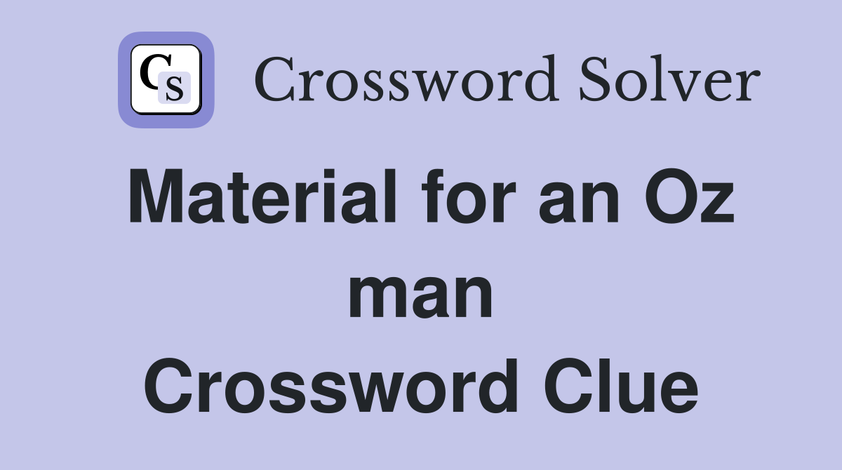 Material for an Oz man Crossword Clue