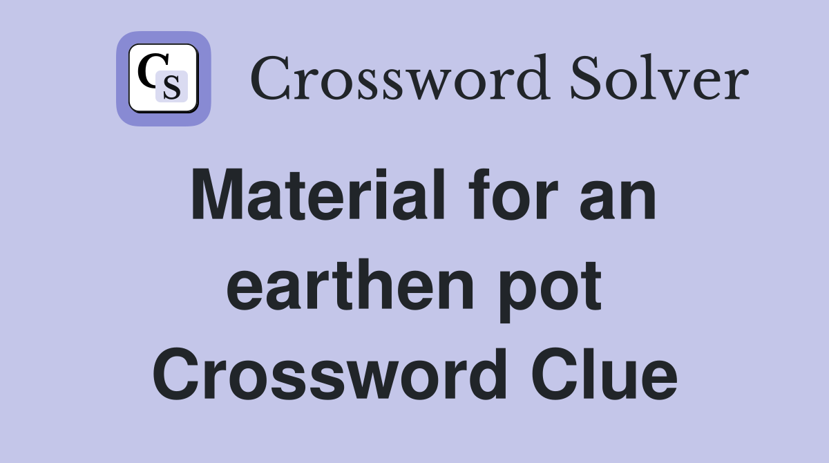 Material for an earthen pot Crossword Clue