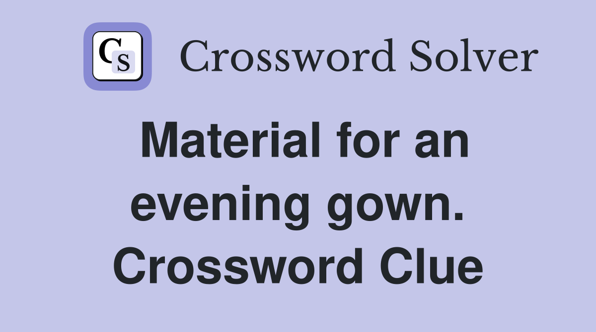Material for an evening gown. Crossword Clue