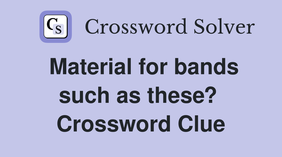 Material for bands such as these?  Crossword Clue