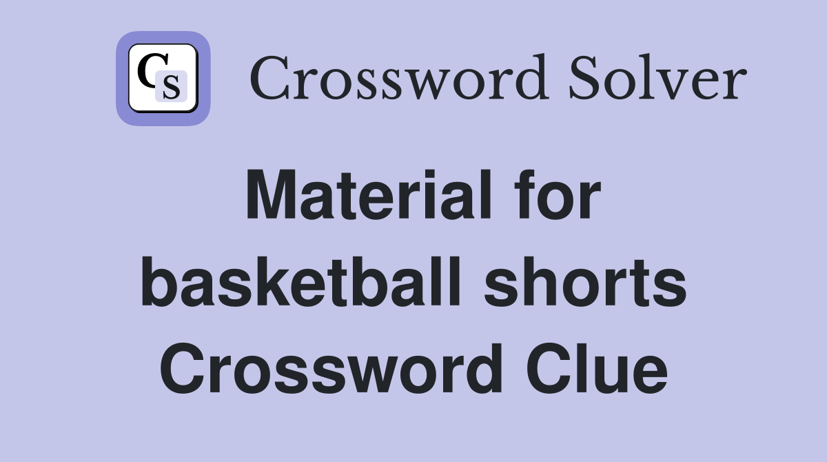 Material for basketball shorts Crossword Clue
