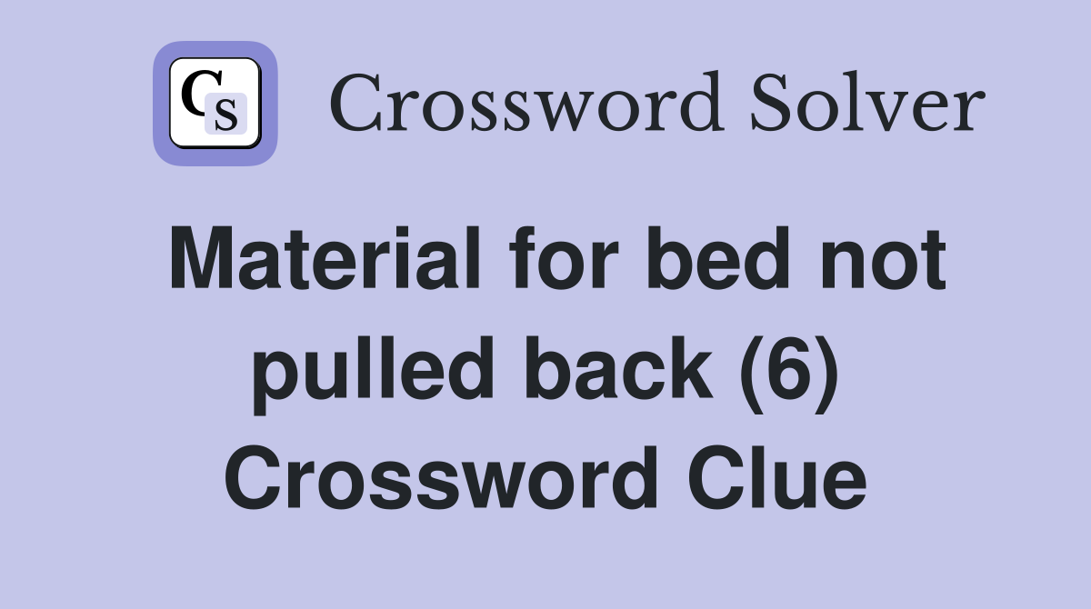 Material for bed not pulled back (6) Crossword Clue