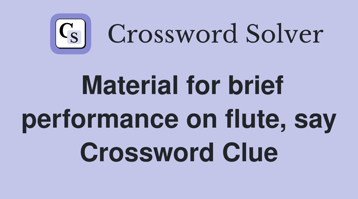 Material for brief performance on flute, say Crossword Clue