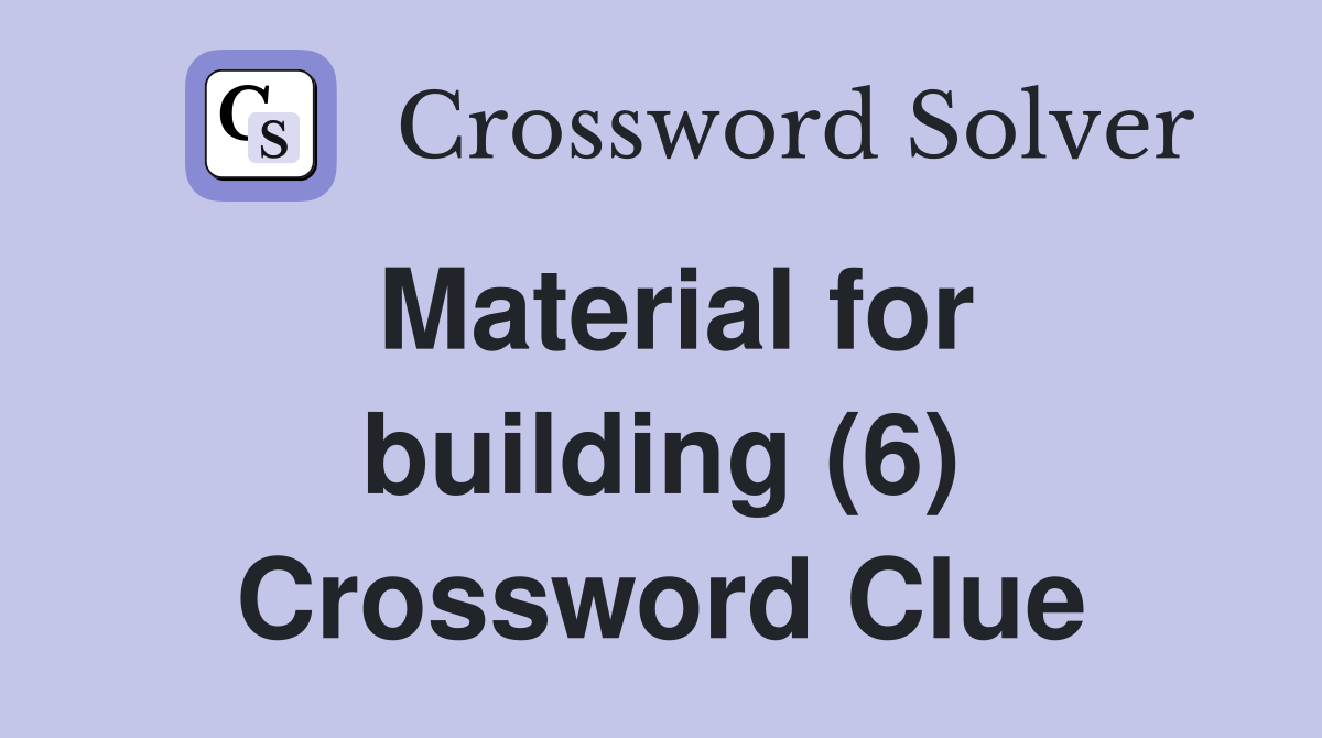 Material for building (6) Crossword Clue