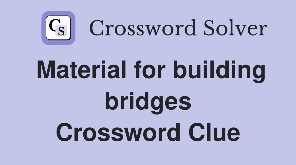 Material for building bridges Crossword Clue