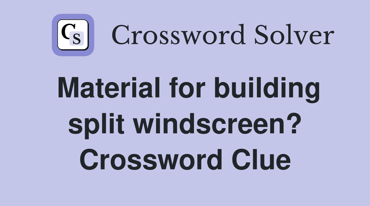 Material for building split windscreen? Crossword Clue