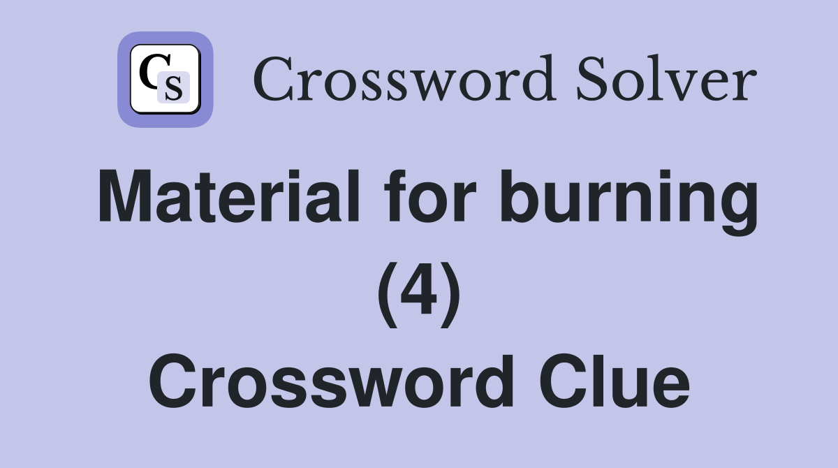 Material for burning (4) Crossword Clue