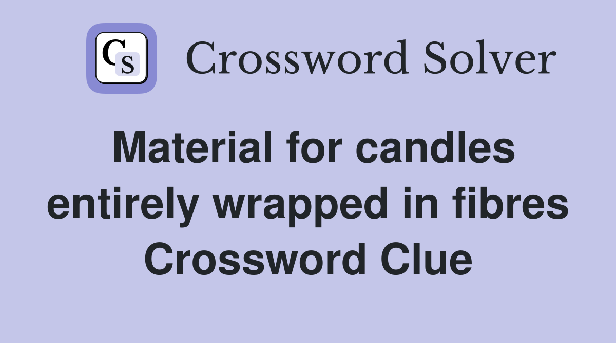 Material for candles entirely wrapped in fibres Crossword Clue