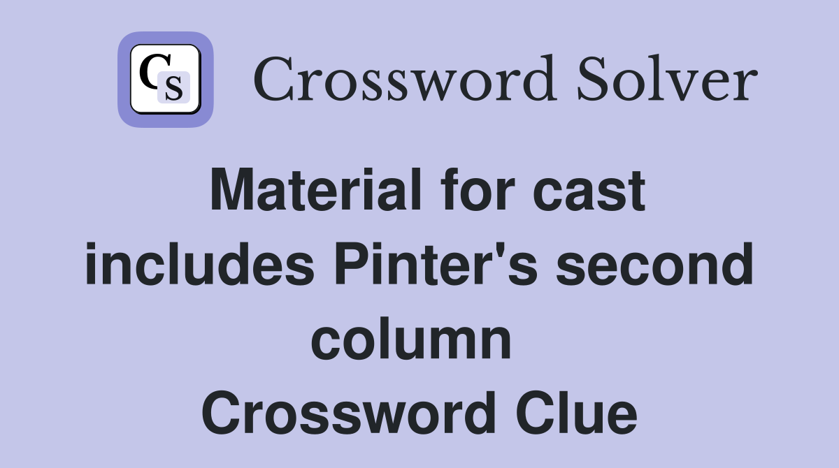 Material for cast includes Pinter's second column  Crossword Clue