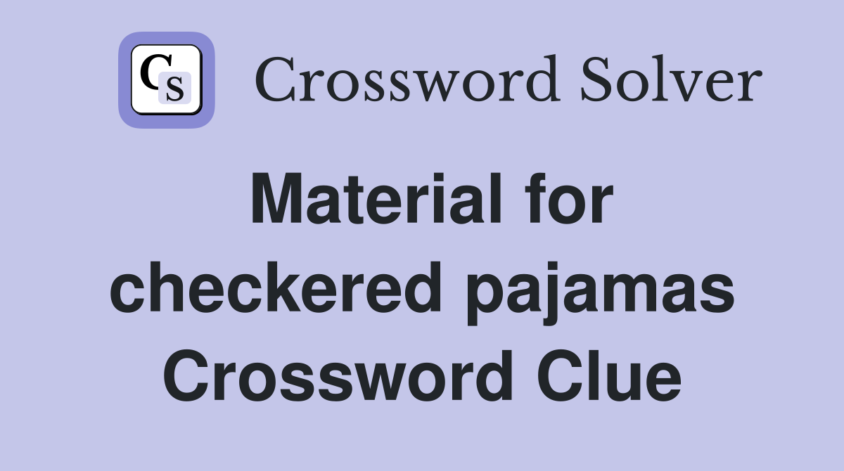 Material for checkered pajamas Crossword Clue