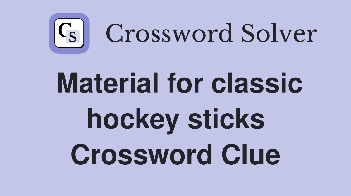 Material for classic hockey sticks Crossword Clue