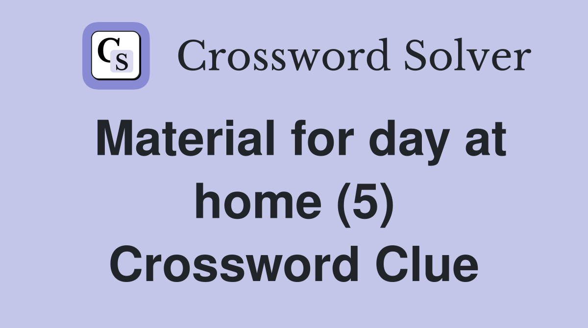 Material for day at home (5) Crossword Clue