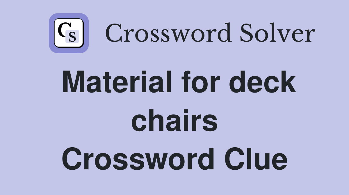 Material for deck chairs Crossword Clue